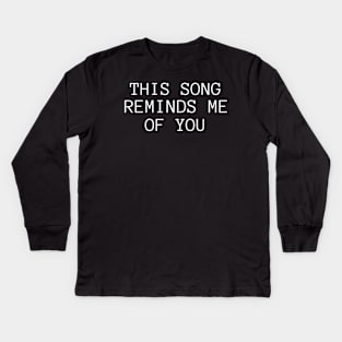 This Song Reminds Me Of You Kids Long Sleeve T-Shirt